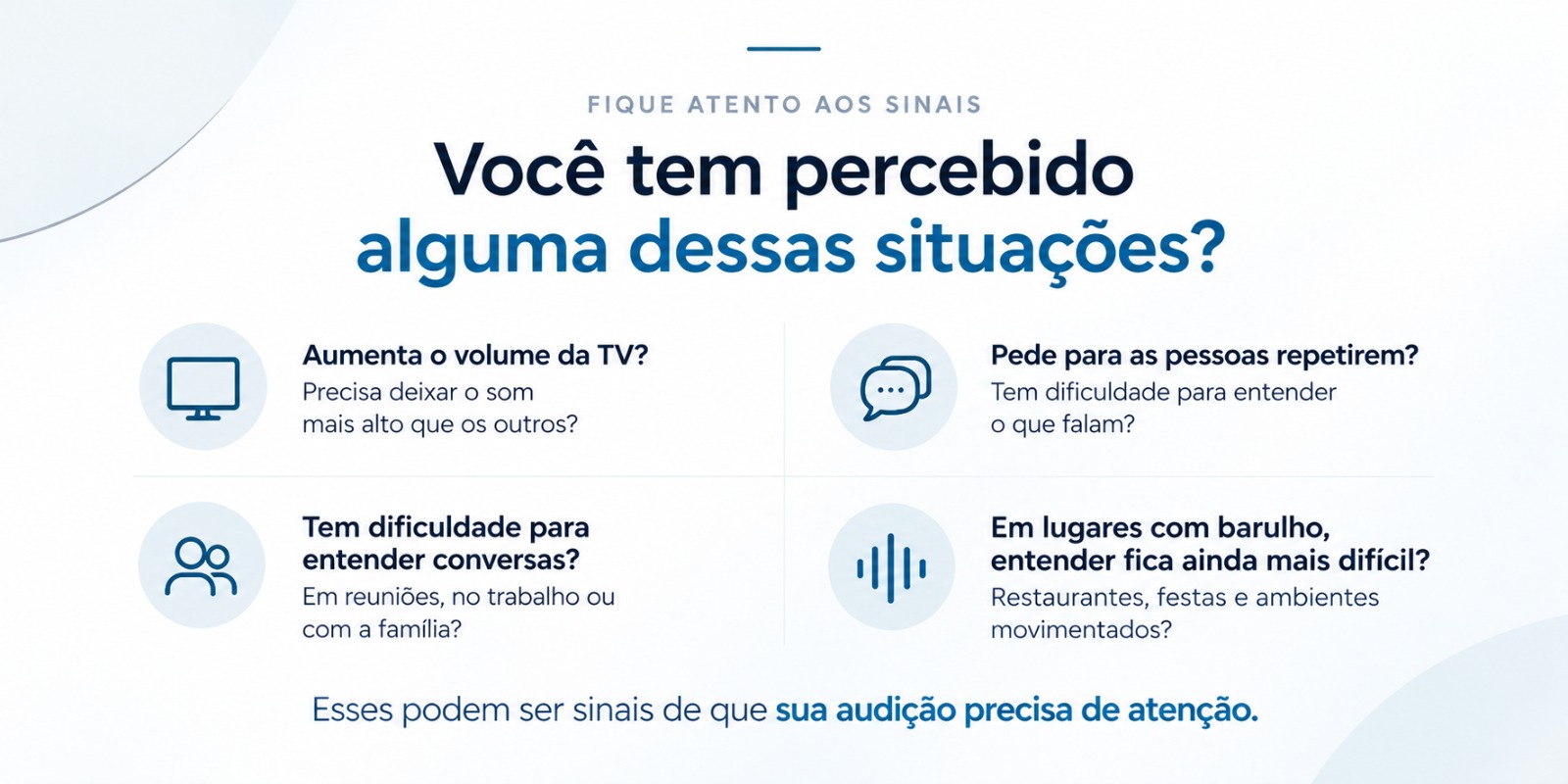 Sinais de atenção: aumentar o volume da TV, pedir para repetirem, não entender conversas e ter mais dificuldade em ambientes barulhentos.
